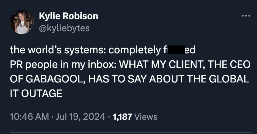 screenshot - Kylie Robison the world's systems completely f ed Pr people in my inbox What My Client, The Ceo Of Gabagool, Has To Say About The Global It Outage 1,187 Views